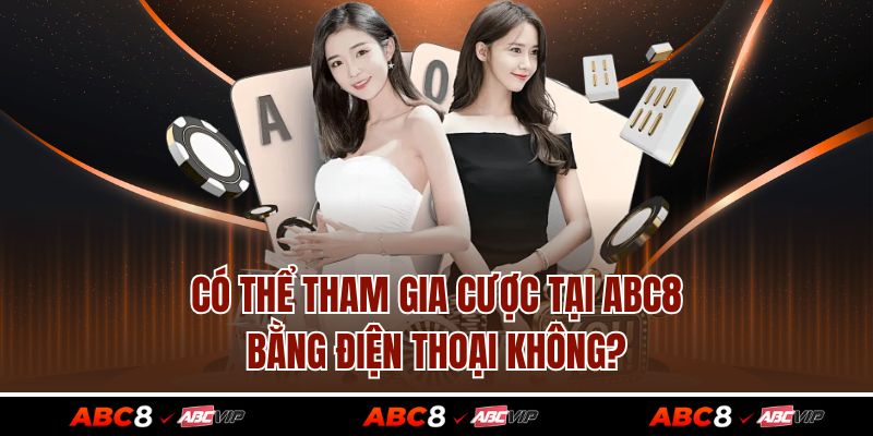 TRANG CHỦ 8 Có thể tham gia cược tại ABC8 bằng điện thoại không?